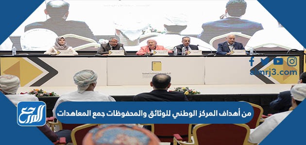 من أهداف المركز الوطني للوثائق والمحفوظات جمع المعاهدات