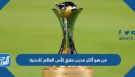 من هو أكثر مدرب حقق كأس العالم للاندية