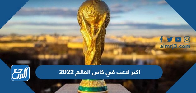 من هو اكبر لاعب في كاس العالم 2022