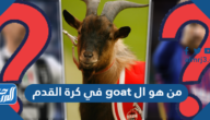 من هو ال goat في كرة القدم ولماذا سمي بذلك