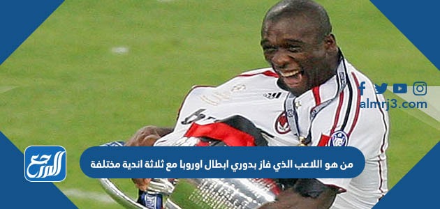 من هو اللاعب الذي فاز بدوري ابطال اوروبا مع ثلاثة اندية مختلفة