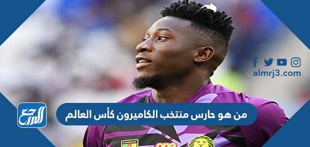 من هو حارس منتخب الكاميرون كأس العالم
