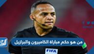 من هو حكم مباراة الكاميرون والبرازيل في كأس العالم اليوم من هو حكم مباراة الكاميرون والبرازيل في كأس العالم اليوم