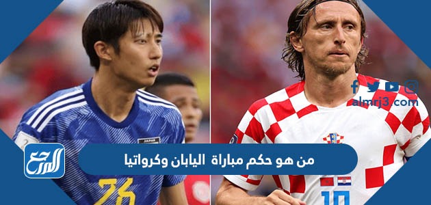 من هو حكم مباراة اليابان وكرواتيا