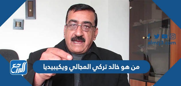 من هو خالد تركي المجالي ويكيبيديا