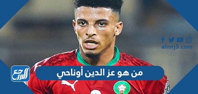 من هو عز الدين أوناحي لاعب المنتخب المغربي