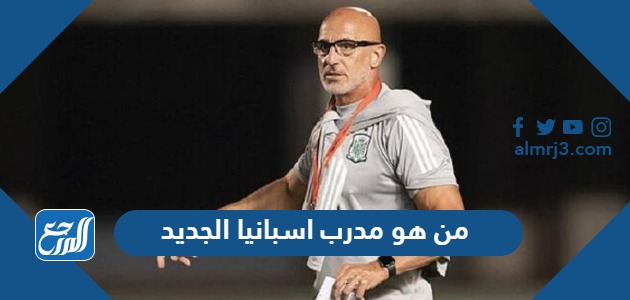 من هو مدرب اسبانيا الجديد