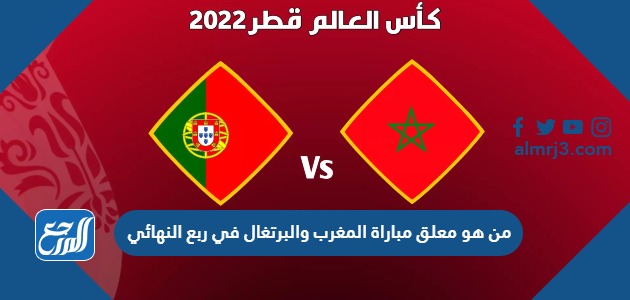 من هو معلق مباراة المغرب والبرتغال في ربع النهائي