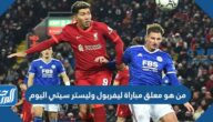 من هو معلق مباراة ليفربول وليستر سيتي اليوم في البريمرليج