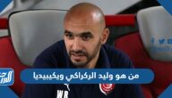 من هو وليد الركراكي ويكيبيديا