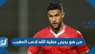 من هو يحيى عطية الله لاعب المغرب