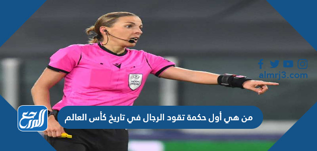 من هي أول حكمة تقود الرجال في تاريخ كأس العالم