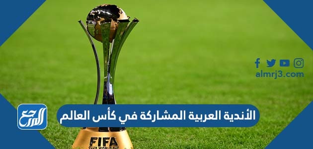 من هي الأندية العربية المشاركة في كأس العالم