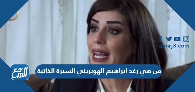 من هي رغد ابراهيم الهويريني السيرة الذاتية