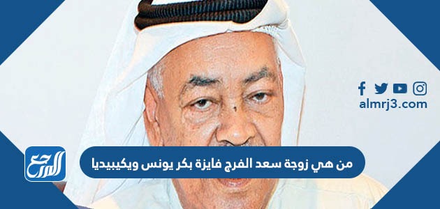 من هي زوجة سعد الفرج فايزة بكر يونس ويكيبيديا