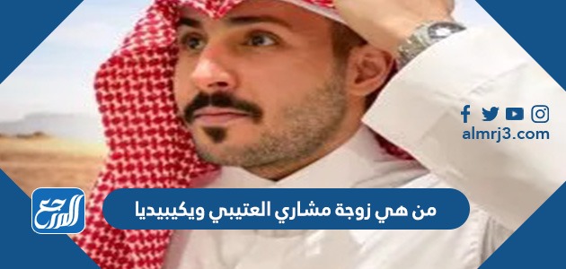 من هي زوجة مشاري العتيبي ويكيبيديا