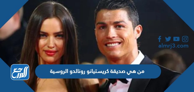 من هي صديقة كريستيانو رونالدو الروسية