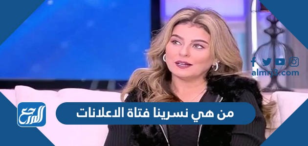 من هي نسرينا فتاة الاعلانات