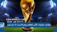 مواعيد مباريات كأس العالم يوم السبت 3 ديسمبر 2022