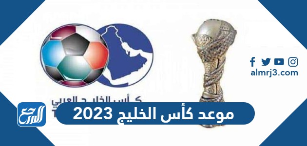 موعد كأس الخليج 2023
