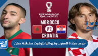 موعد مباراة المغرب وكرواتيا بتوقيت سلطنة عمان موعد مباراة المغرب وكرواتيا بتوقيت سلطنة عمان