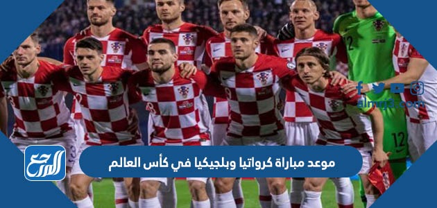 موعد مباراة كرواتيا وبلجيكيا في كأس العالم