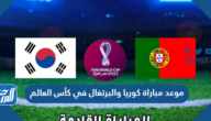 موعد مباراة كوريا والبرتغال في كأس العالم والقنوات الناقلة