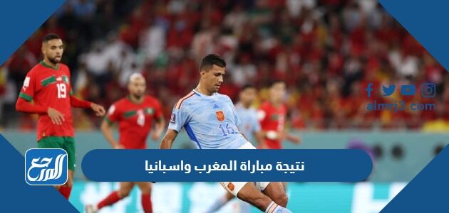 نتيجة مباراة المغرب واسبانيا كأس العالم 2022 نتيجة مباراة المغرب واسبانيا كأس العالم 2022