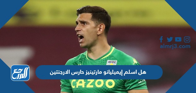 هل اسلم إيميليانو مارتينيز حارس الارجنتين
