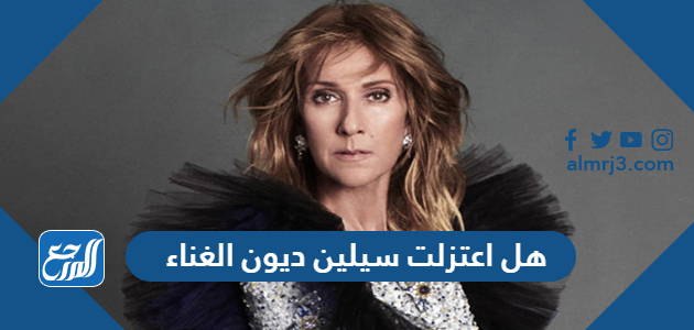 هل اعتزلت سيلين ديون الغناء وما السبب