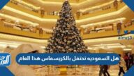 هل السعوديه تحتفل بالكريسماس هذا العام 2025 هل السعوديه تحتفل بالكريسماس هذا العام 2025