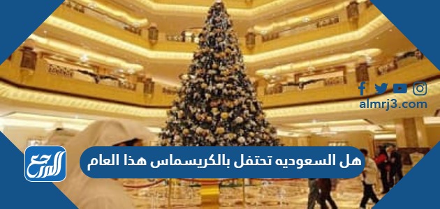 هل السعوديه تحتفل بالكريسماس هذا العام