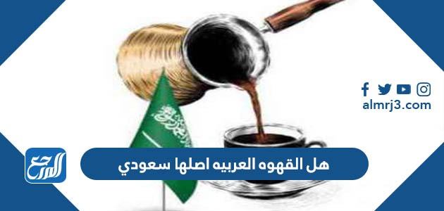 هل القهوه العربيه اصلها سعودي