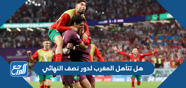 هل تتأهل المغرب لدور نصف النهائي