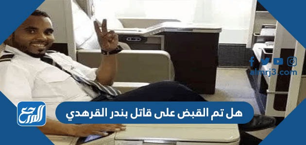 هل تم القبض على قاتل بندر القرهدي