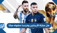 هل مباراة الأرجنتين وفرنسا منقوله مجانا وتردد القنوات الناقلة