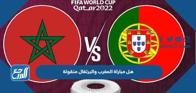 هل مباراة المغرب والبرتغال منقوله