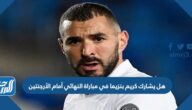 هل يشارك كريم بنزيما في مباراة النهائي أمام الأرجنتين