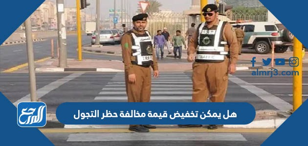 هل يمكن تخفيض قيمة مخالفة حظر التجول