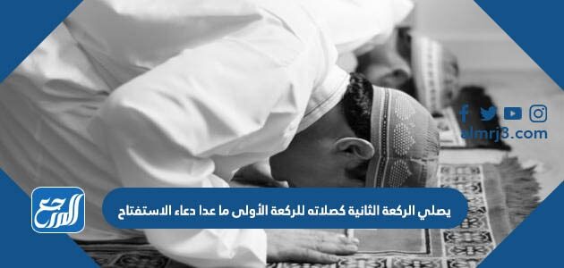 يصلي الركعة الثانية كصلاته للركعة الأولى ما عدا دعاء الاستفتاح
