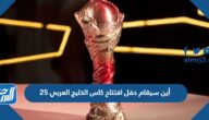 أين سيقام حفل افتتاح كاس الخليج العربي 25
