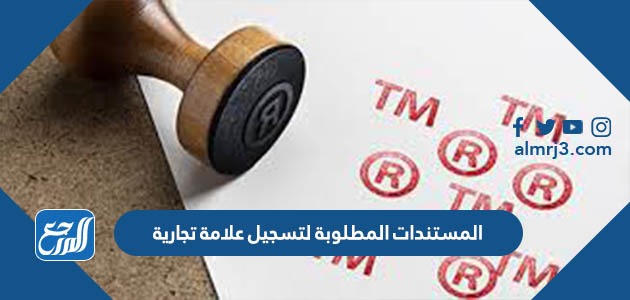المستندات المطلوبة لتسجيل علامة تجارية في السعودية