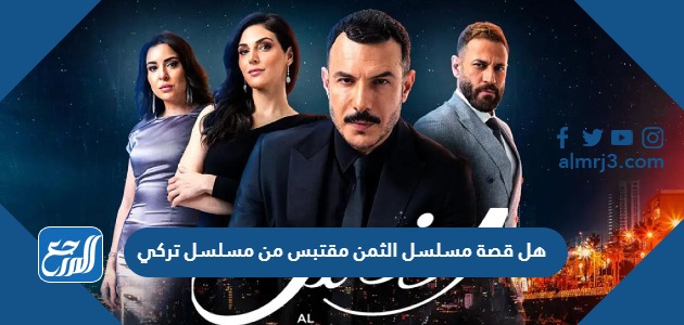 هل قصة مسلسل الثمن مقتبس من مسلسل تركي