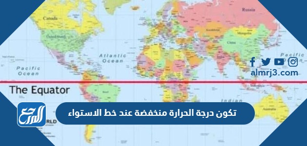 تكون درجة الحرارة منخفضة عند خط الاستواء .