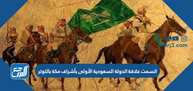 اتسمت علاقة الدولة السعودية الأولى بأشراف مكة بالتوتر كتبيلي