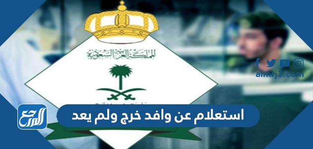 استعلام عن وافد خرج ولم يعد