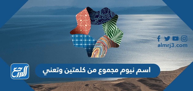 اسم نيوم مجموع من كلمتين وتعني