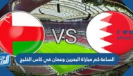 الساعة كم مباراة البحرين وعمان في كاس الخليج 2023