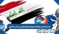 الساعة كم مباراة السعودية والعراق في كاس الخليج 2023