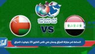 الساعة كم مباراة العراق وعمان في كاس الخليج 25 بتوقيت العراق